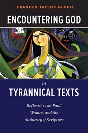 Encountering God in Tyrannical Texts : Reflections on Paul, Women, and the Authority of Scripture cover image