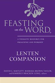 Feasting on the Word Lenten Companion : A Thematic Resource for Preaching and Worship. Feasting on the Word cover image