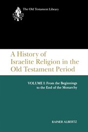 A history of Israelite religion in the Old Testament period. Volume I, From the beginnings to the end of the monarchy cover image