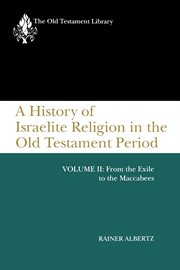A history of Israelite religion in the Old Testament period. Volume II, From the exile to the Maccabees cover image