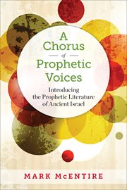 A Chorus of Prophetic Voices : Introducing the Prophetic Literature of Ancient Israel cover image