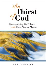The Thirst of God : Contemplating God's Love with Three Women Mystics cover image