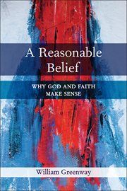 A Reasonable Belief : Why God and Faith Make Sense cover image