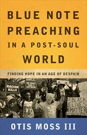 Blue Note Preaching in a Post-Soul World : Finding Hope in an Age of Despair cover image