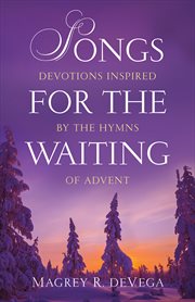 Songs for the Waiting : Devotions Inspired by the Hymns of Advent cover image