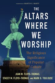 The Altars Where We Worship : The Religious Significance of Popular Culture cover image