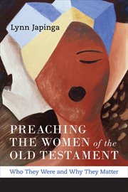 Preaching the Women of the Old Testament : Who They Were and Why They Matter cover image