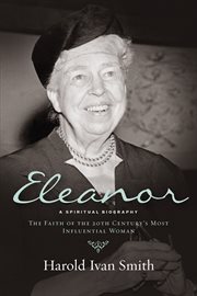 Eleanor : A Spiritual Biography. The Faith of the 20th Century's Most Influential Woman cover image