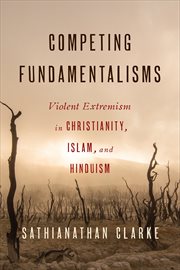 Competing Fundamentalisms : Violent Extremism in Christianity, Islam, and Hinduism cover image