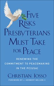 Five Risks Presbyterians Must Take for Peace : Renewing the Commitment to Peacemaking in the PC(USA) cover image