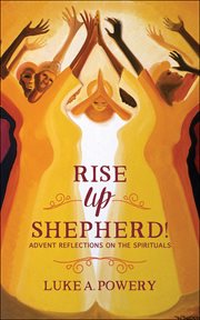 Rise Up, Shepherd! : Advent Reflections on the Spirituals cover image