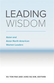 Leading Wisdom : Asian and Asian North American Women Leaders cover image