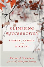 Glimpsing Resurrection : Cancer, Trauma, and Ministry cover image
