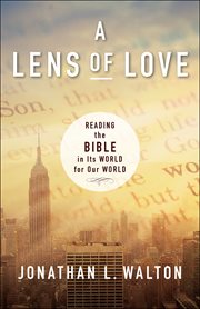 A Lens of Love : Reading the Bible in Its World for Our World cover image