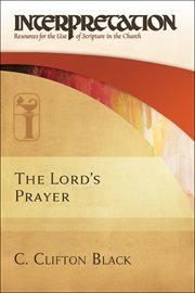 The Lord's Prayer : Interpretation: Resources for the Use of Scripture in the Church cover image