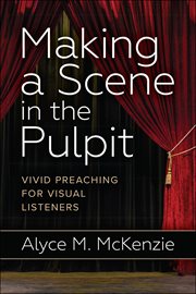Making a Scene in the Pulpit : Vivid Preaching for Visual Listeners cover image