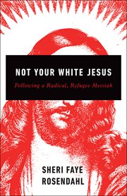 Not Your White Jesus : Following a Radical, Refugee Messiah cover image