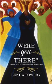 Were You There? : Lenten Reflections on the Spirituals cover image