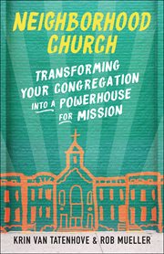 Neighborhood Church : Transforming Your Congregation into a Powerhouse for Mission cover image