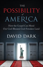 The Possibility of America : How the Gospel Can Mend Our God-Blessed, God-Forsaken Land cover image