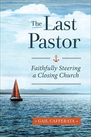 The Last Pastor : Faithfully Steering a Closing Church cover image