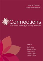 Connections : A Lectionary Commentary for Preaching and Worship, Year A, Volume 3. Season After Pentecost. Connections: A Lectionary Commentary for Preaching and Worship cover image