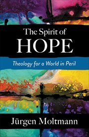 The Spirit of Hope : Theology for a World in Peril cover image