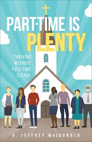 Part-Time is Plenty : Thriving without Full-Time Clergy cover image
