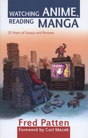 Watching Anime, Reading Manga: 25 Years of Essays and Reviews cover image