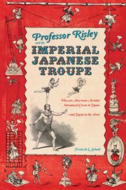 Professor Risley and the imperial Japanese troupe : how an American acrobat introduced circus to Japan--and Japan to the west cover image