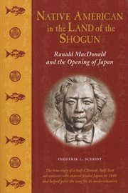 Native American in the Land of the Shogun : Ranald MacDonald and the Opening of Japan cover image