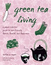 Green Tea Living: a Japan-Inspired Guide to Eco-friendly Habits, Health, and Happiness cover image