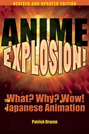 Anime explosion! : the what? why? and wow! of Japanese animation cover image