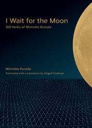I wait for the moon : 100 haiku of Momoko Kuroda cover image