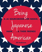 Being Japanese American: a JA Sourcebook for Nikkei, Hapa ... & Their Friends cover image