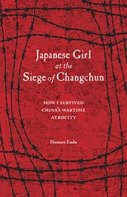 Japanese girl at the Siege of Changchun: how I survived China's wartime atrocity cover image
