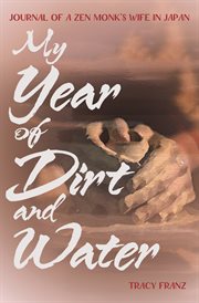 My year of dirt and water : journal of a Zen monk's wife in japan cover image