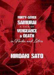 Forty-seven samurai : a tale of vengeance & death in haiku and letters cover image