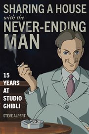 Sharing a House with the Never-Ending Man : 15 Years at Studio Ghibli cover image