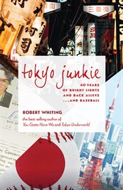 Tokyo junkie. 60 Years of Bright Lights and Back Alleys . . . and Baseball cover image