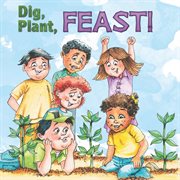 Dig, Plant, Feast! Dig, Plant, Feast!