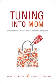 Tuning into mom. Understanding America's Most Powerful Consumer cover image