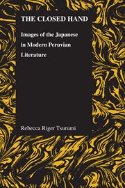 The closed hand : images of the Japanese in modern Peruvian literature cover image