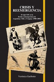 Crisis y reemergencia. El Siglo Xix En la Ficción Contemporánea de Argentina, Chile Y Uruguay (1980–2001) cover image