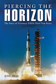 Piercing the horizon. The Story of Visionary NASA Chief Tom Paine cover image