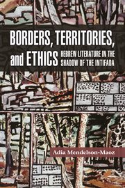 Borders, territories, and ethics. Hebrew Literature in the Shadow of the Intifada cover image