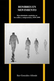 Hombres en movimiento. Masculinidades españolas en los exilios y emigraciones, 1939-1999 cover image