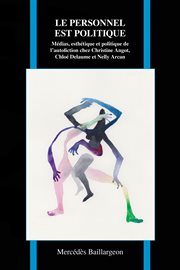 Le personnel est politique. Médias, esthétique et politique de l'autofiction chez Christine Angot, Chloé Delaume et Nelly Arcan cover image