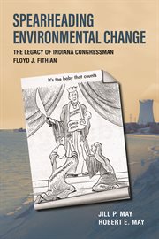Spearheading environmental change : the legacy of Indiana congressman Floyd J. Fithian cover image
