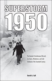 Superstorm 1950 : the greatest simultaneous blizzard, ice storm, windstorm, and cold outbreak of the twentieth century cover image
